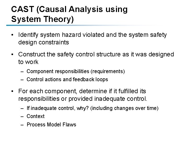 CAST (Causal Analysis using System Theory) • Identify system hazard violated and the system