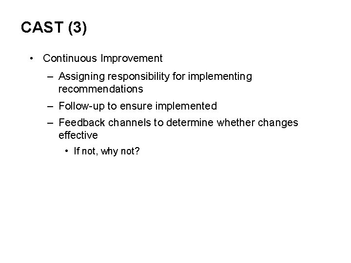 CAST (3) • Continuous Improvement – Assigning responsibility for implementing recommendations – Follow-up to