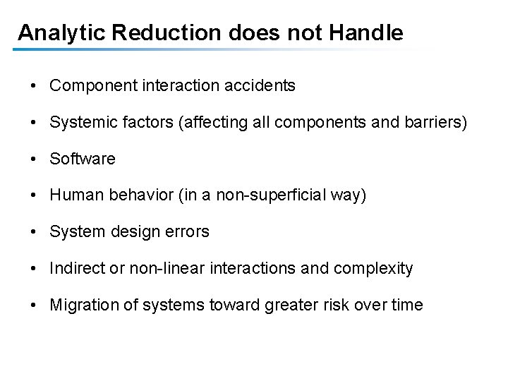 Analytic Reduction does not Handle • Component interaction accidents • Systemic factors (affecting all