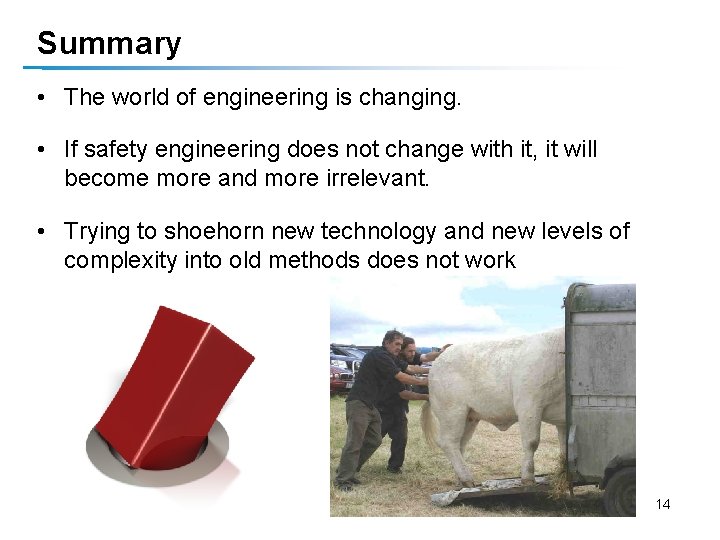 Summary • The world of engineering is changing. • If safety engineering does not