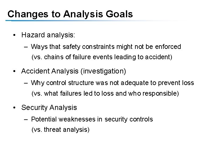 Changes to Analysis Goals • Hazard analysis: – Ways that safety constraints might not