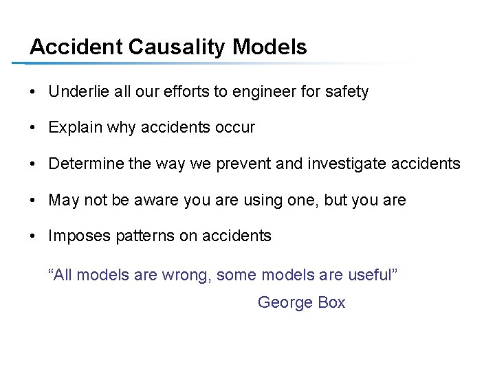 Accident Causality Models • Underlie all our efforts to engineer for safety • Explain