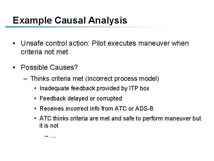 Example Causal Analysis • Unsafe control action: Pilot executes maneuver when criteria not met