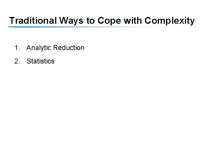 Traditional Ways to Cope with Complexity 1. Analytic Reduction 2. Statistics 