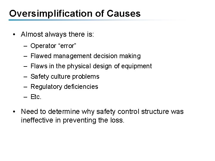Oversimplification of Causes • Almost always there is: – Operator “error” – Flawed management