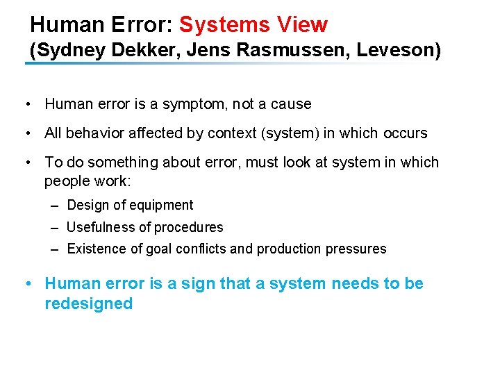 Human Error: Systems View (Sydney Dekker, Jens Rasmussen, Leveson) • Human error is a