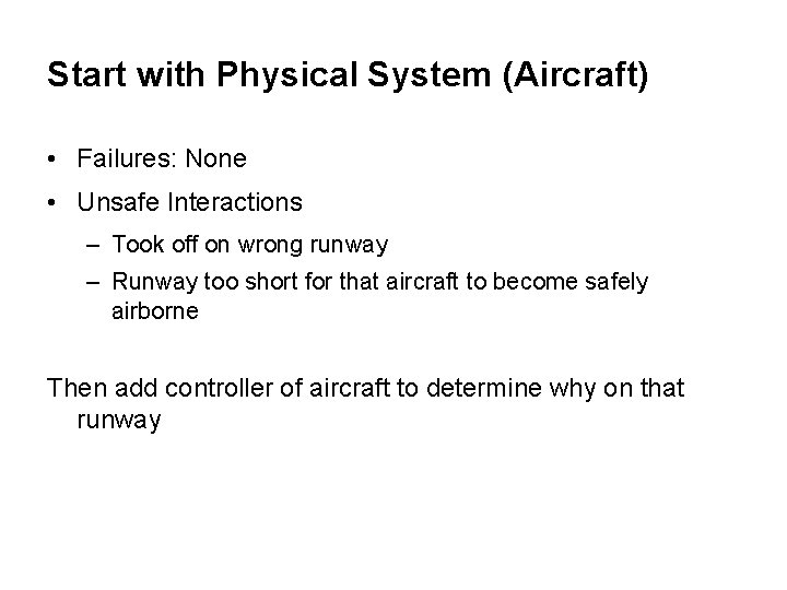 Start with Physical System (Aircraft) • Failures: None • Unsafe Interactions – Took off