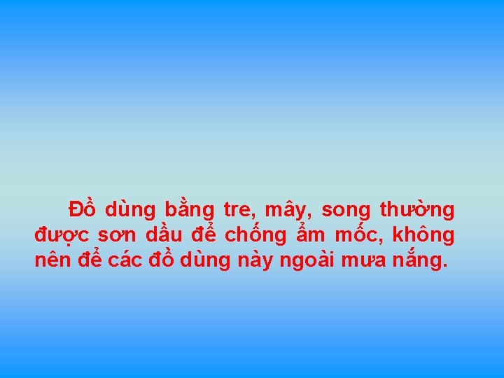 Đồ dùng bằng tre, mây, song thường được sơn dầu để chống ẩm mốc,