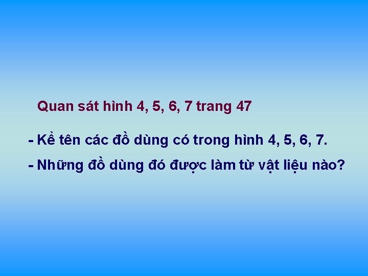 Quan sát hình 4, 5, 6, 7 trang 47 - Kể tên các đồ