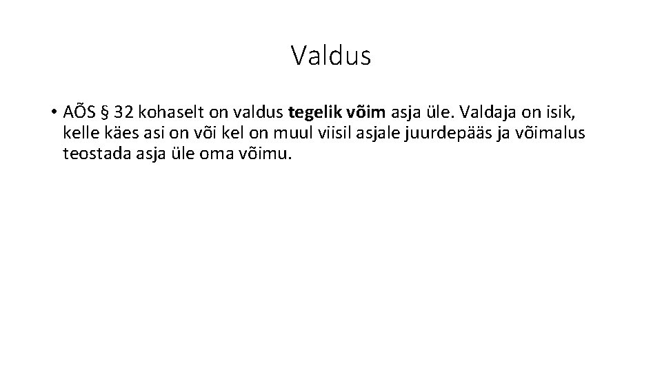 Valdus • AÕS § 32 kohaselt on valdus tegelik võim asja üle. Valdaja on Valdus • AÕS § 32 kohaselt on valdus tegelik võim asja üle. Valdaja on