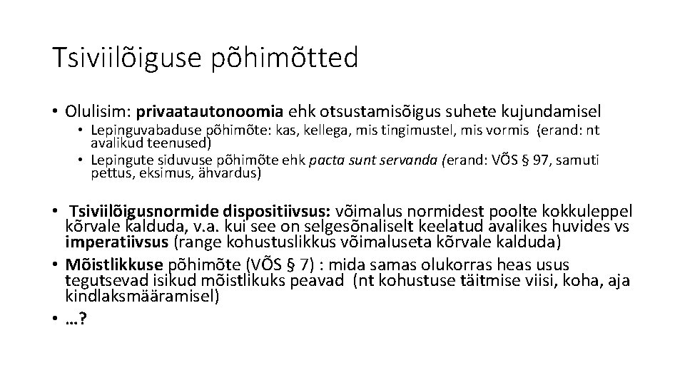 Tsiviilõiguse põhimõtted • Olulisim: privaatautonoomia ehk otsustamisõigus suhete kujundamisel • Lepinguvabaduse põhimõte: kas, kellega,