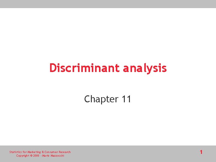 Discriminant analysis Chapter 11 Statistics for Marketing & Consumer Research Copyright © 2008 - Discriminant analysis Chapter 11 Statistics for Marketing & Consumer Research Copyright © 2008 -