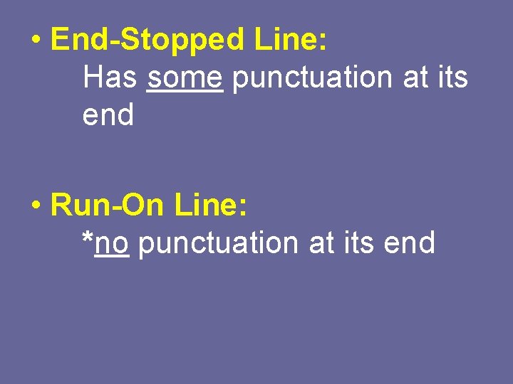  • End-Stopped Line: Has some punctuation at its end • Run-On Line: *no