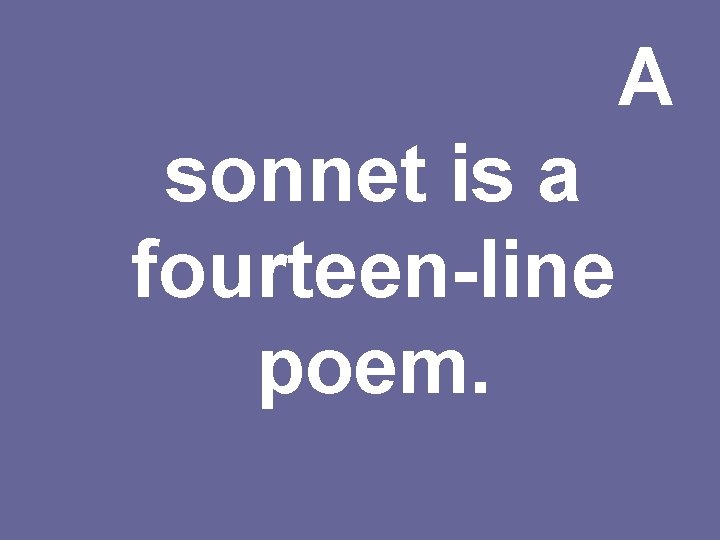 A sonnet is a fourteen-line poem. 