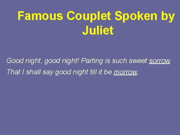 Famous Couplet Spoken by Juliet Good night, good night! Parting is such sweet sorrow