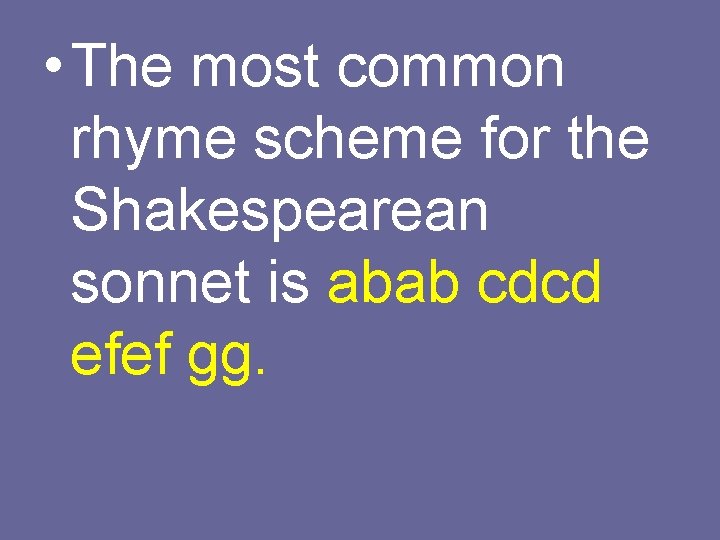  • The most common rhyme scheme for the Shakespearean sonnet is abab cdcd
