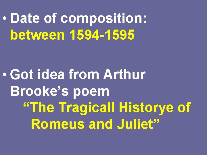  • Date of composition: between 1594 -1595 • Got idea from Arthur Brooke’s
