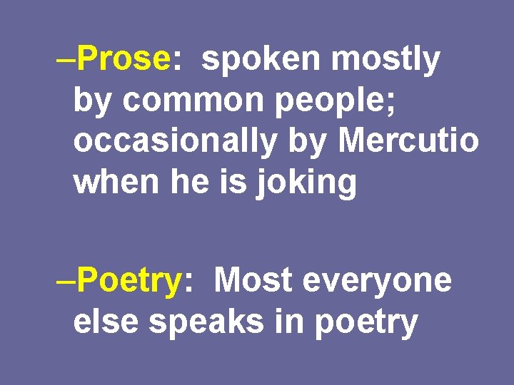 –Prose: spoken mostly by common people; occasionally by Mercutio when he is joking –Poetry:
