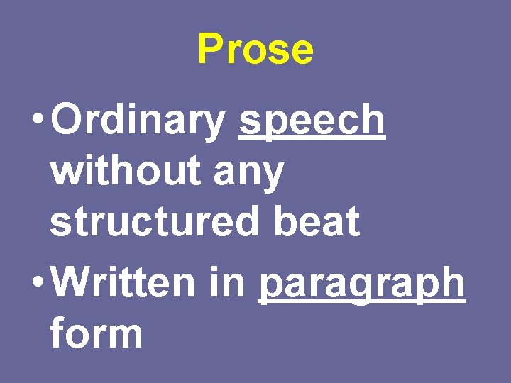 Prose • Ordinary speech without any structured beat • Written in paragraph form 