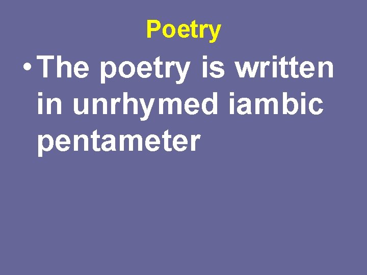 Poetry • The poetry is written in unrhymed iambic pentameter 