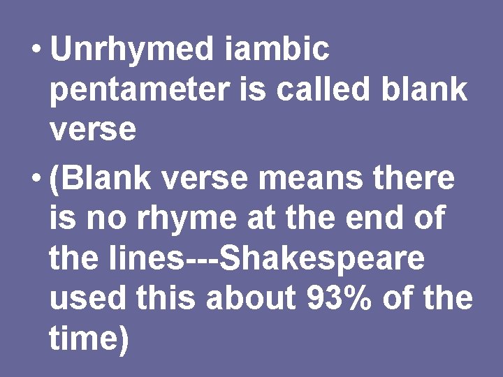  • Unrhymed iambic pentameter is called blank verse • (Blank verse means there