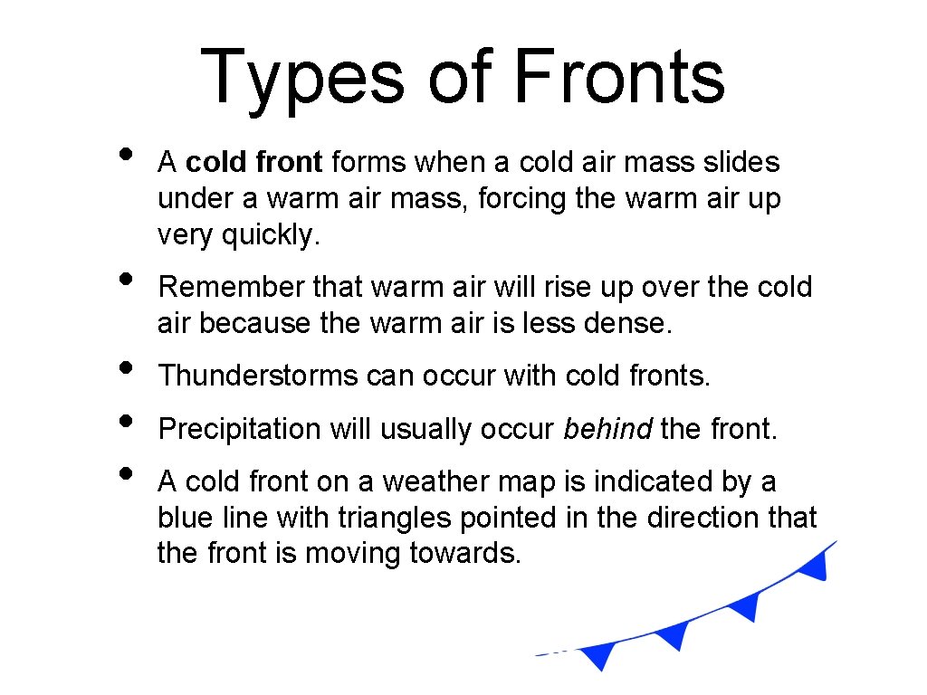 Types of Fronts • • • A cold front forms when a cold air