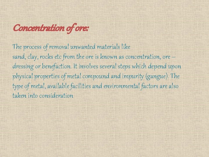 Concentration of ore: The process of removal unwanted materials like sand, clay, rocks etc Concentration of ore: The process of removal unwanted materials like sand, clay, rocks etc