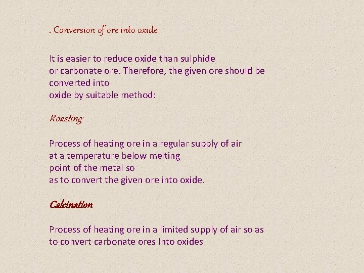 . Conversion of ore into oxide: It is easier to reduce oxide than sulphide . Conversion of ore into oxide: It is easier to reduce oxide than sulphide