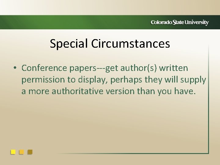 Special Circumstances • Conference papers---get author(s) written permission to display, perhaps they will supply