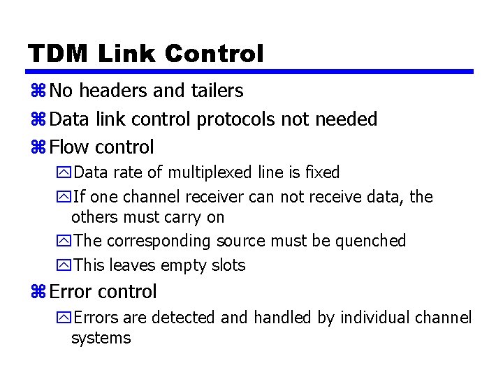 TDM Link Control z No headers and tailers z Data link control protocols not