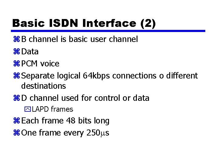 Basic ISDN Interface (2) z B channel is basic user channel z Data z