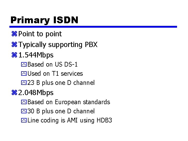 Primary ISDN z Point to point z Typically supporting PBX z 1. 544 Mbps
