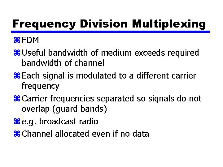 Frequency Division Multiplexing z FDM z Useful bandwidth of medium exceeds required bandwidth of