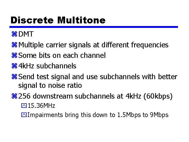 Discrete Multitone z DMT z Multiple carrier signals at different frequencies z Some bits