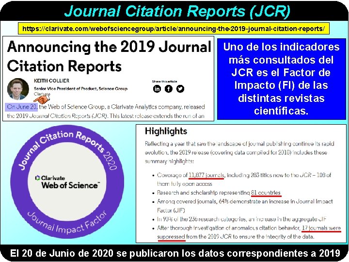 Journal Citation Reports (JCR) https: //clarivate. com/webofsciencegroup/article/announcing-the-2019 -journal-citation-reports/ Uno de los indicadores más consultados