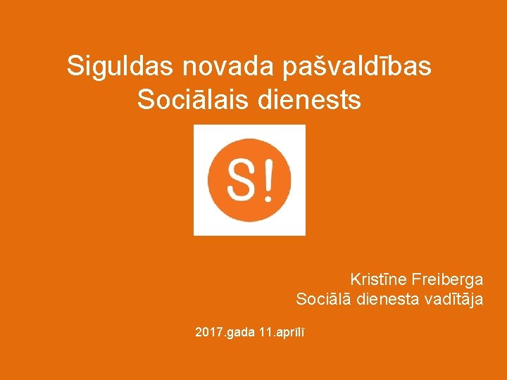 Siguldas novada pašvaldības Sociālais dienests Kristīne Freiberga Sociālā dienesta vadītāja 2017. gada 11. aprīlī