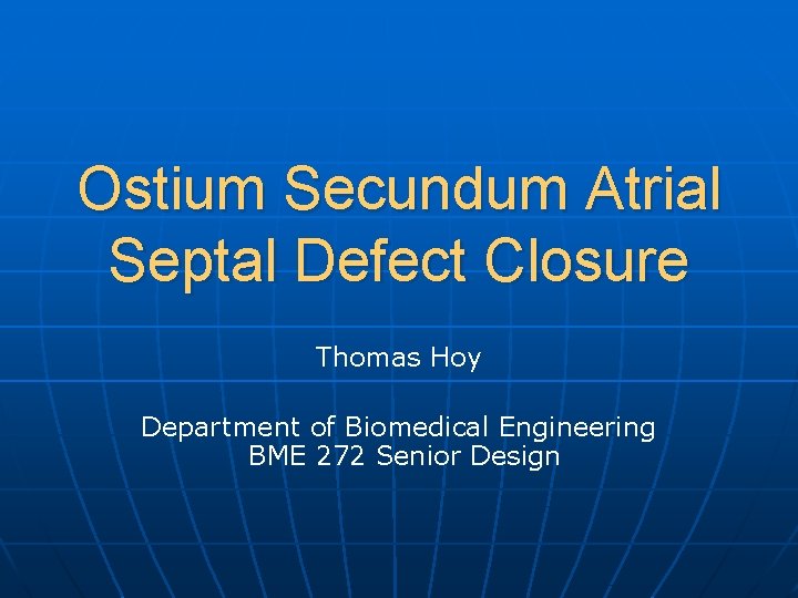 Ostium Secundum Atrial Septal Defect Closure Thomas Hoy Department of Biomedical Engineering BME 272