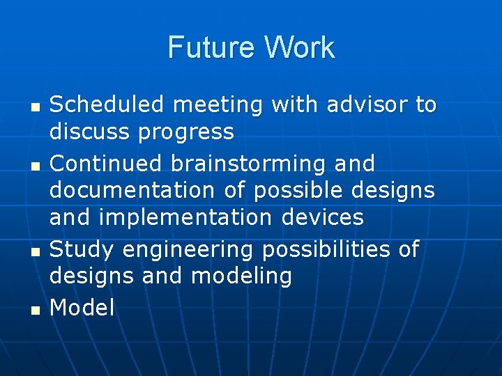 Future Work n n Scheduled meeting with advisor to discuss progress Continued brainstorming and