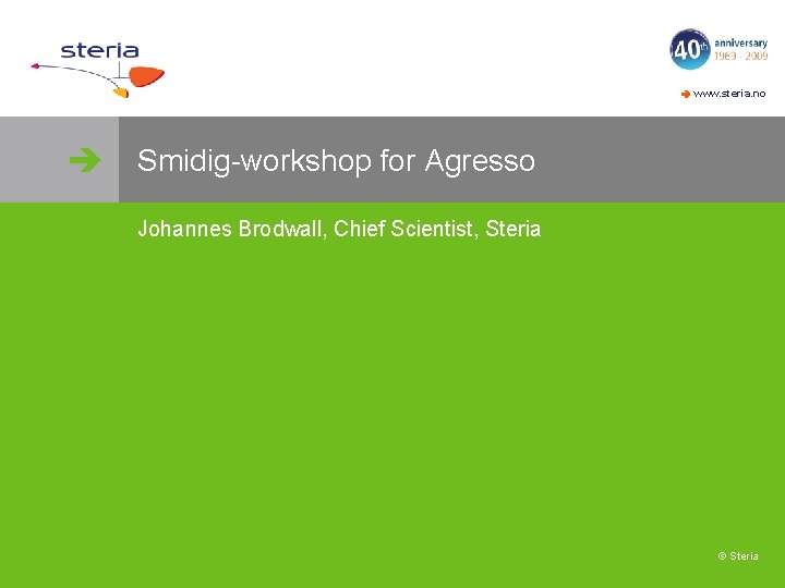  www. steria. no Smidig-workshop for Agresso Johannes Brodwall, Chief Scientist, Steria © Steria
