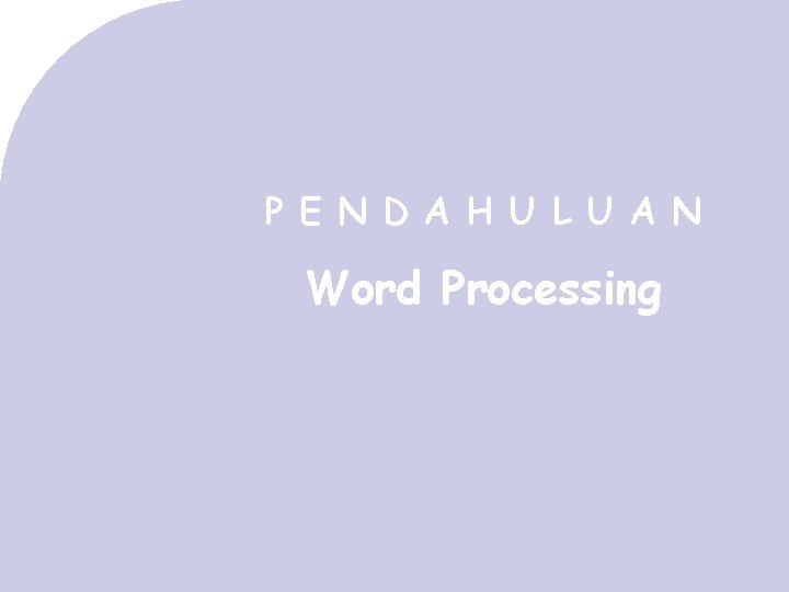 P E N D A H U L U A N Word Processing 