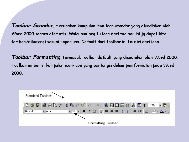 Toolbar Standar, merupakan kumpulan icon-icon standar yang disediakan oleh Word 2000 secara otomatis. Walaupun