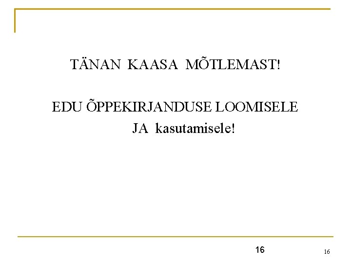 TÄNAN KAASA MÕTLEMAST! EDU ÕPPEKIRJANDUSE LOOMISELE JA kasutamisele! 16 16 TÄNAN KAASA MÕTLEMAST! EDU ÕPPEKIRJANDUSE LOOMISELE JA kasutamisele! 16 16