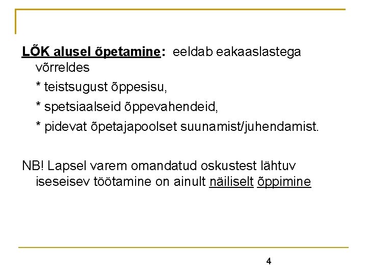 LÕK alusel õpetamine: eeldab eakaaslastega võrreldes * teistsugust õppesisu, * spetsiaalseid õppevahendeid, * pidevat LÕK alusel õpetamine: eeldab eakaaslastega võrreldes * teistsugust õppesisu, * spetsiaalseid õppevahendeid, * pidevat