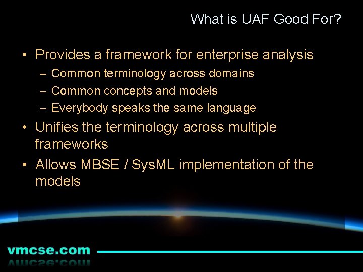 What is UAF Good For? • Provides a framework for enterprise analysis – Common