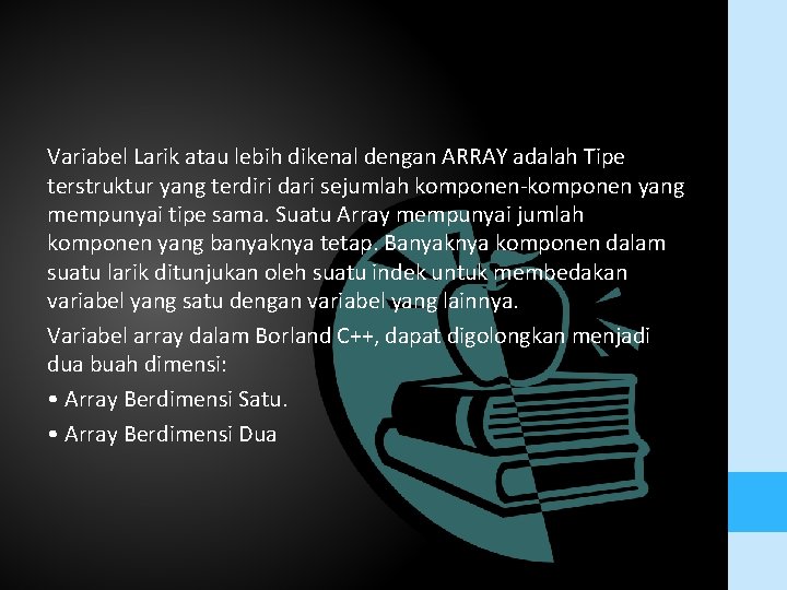 Variabel Larik atau lebih dikenal dengan ARRAY adalah Tipe terstruktur yang terdiri dari sejumlah