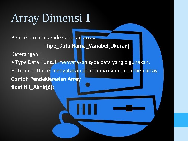 Array Dimensi 1 Bentuk Umum pendeklarasian array: Tipe_Data Nama_Variabel[Ukuran] Keterangan : • Type Data