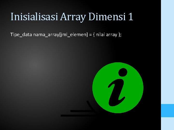 Inisialisasi Array Dimensi 1 Tipe_data nama_array[jml_elemen] = { nilai array }; 