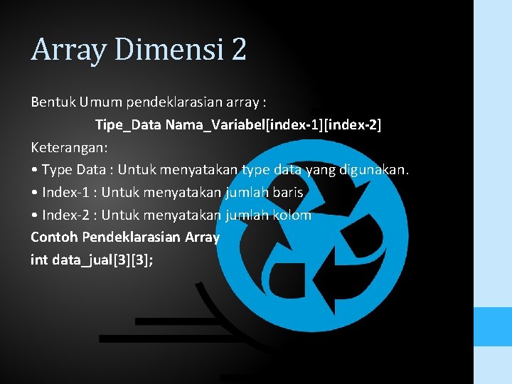 Array Dimensi 2 Bentuk Umum pendeklarasian array : Tipe_Data Nama_Variabel[index-1][index-2] Keterangan: • Type Data