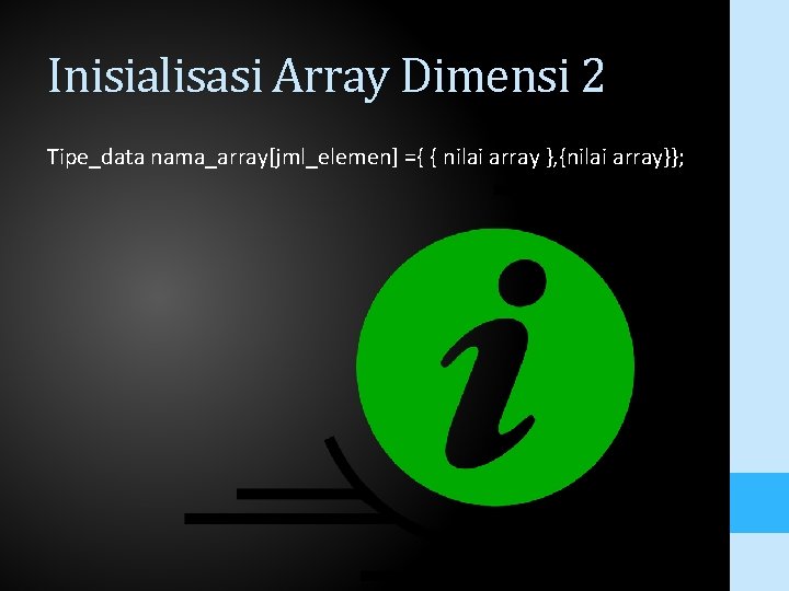 Inisialisasi Array Dimensi 2 Tipe_data nama_array[jml_elemen] ={ { nilai array }, {nilai array}}; 