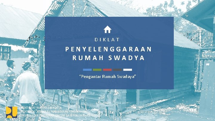 Kebijakan Penyelenggaraan Rumah DIKLAT PENYELENGGARAAN Swadaya RUMAH SWADYA “Pengantar Rumah Swadaya” Diklat Penyelenggaraan Rumah